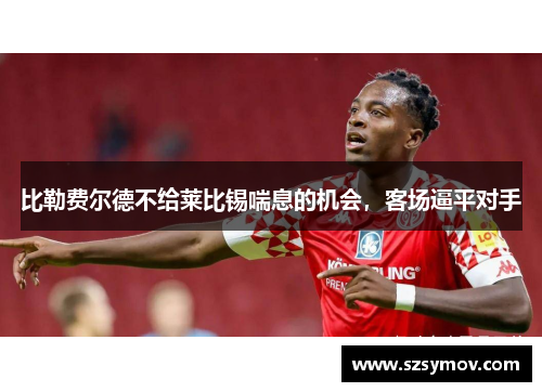 比勒费尔德不给莱比锡喘息的机会，客场逼平对手